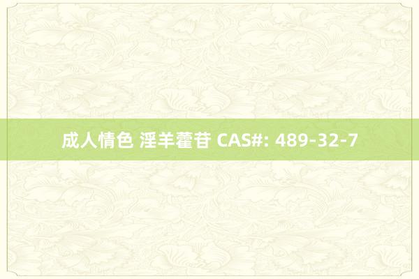 成人情色 淫羊藿苷 CAS#: 489-32-7