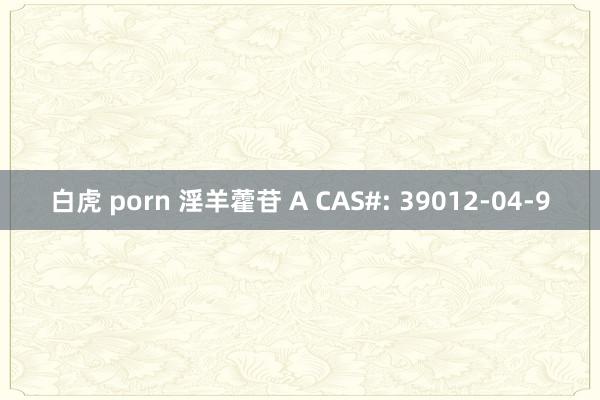 白虎 porn 淫羊藿苷 A CAS#: 39012-04-9