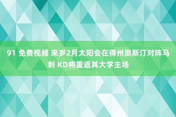 91 免费视频 来岁2月太阳会在得州奥斯汀对阵马刺 KD将重返其大学主场